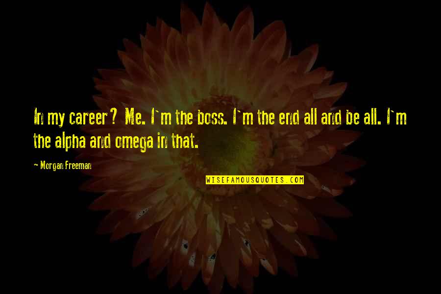 Mcgonagalls Wand Quotes By Morgan Freeman: In my career? Me. I'm the boss. I'm Mcgonagalls Wand Quotes By Morgan Freeman: In my career? Me. I'm the boss. I'm