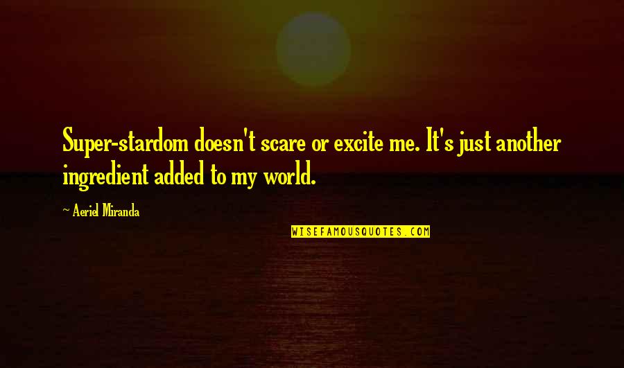 Mcgonagle Medal Of Honor Quotes By Aeriel Miranda: Super-stardom doesn't scare or excite me. It's just Mcgonagle Medal Of Honor Quotes By Aeriel Miranda: Super-stardom doesn't scare or excite me. It's just