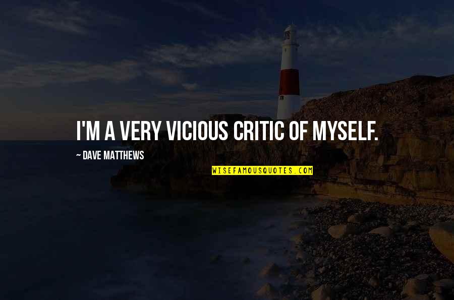 Mcgonnell Harry Quotes By Dave Matthews: I'm a very vicious critic of myself. Mcgonnell Harry Quotes By Dave Matthews: I'm a very vicious critic of myself.