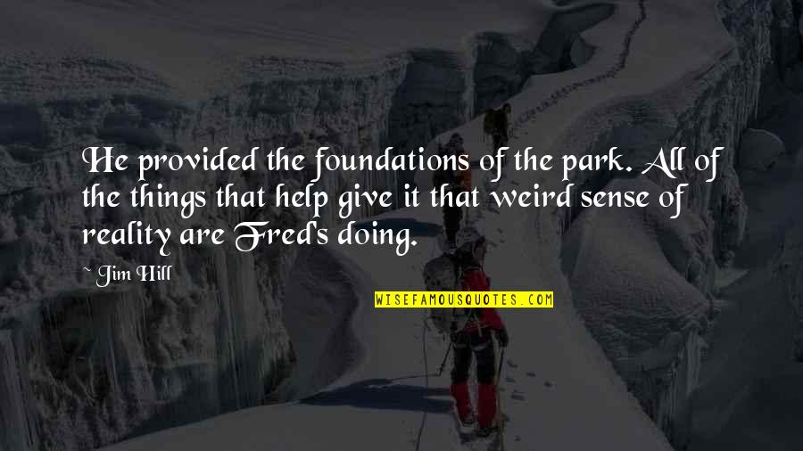 Mcgonnigill Quotes By Jim Hill: He provided the foundations of the park. All Mcgonnigill Quotes By Jim Hill: He provided the foundations of the park. All