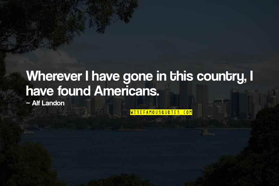 Mcgoo U Quotes By Alf Landon: Wherever I have gone in this country, I