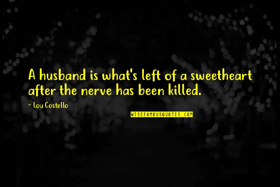 Mcgoo U Quotes By Lou Costello: A husband is what's left of a sweetheart