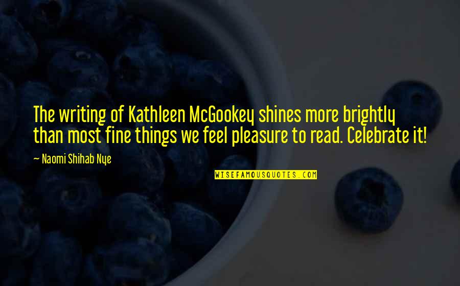 Mcgookey Quotes By Naomi Shihab Nye: The writing of Kathleen McGookey shines more brightly