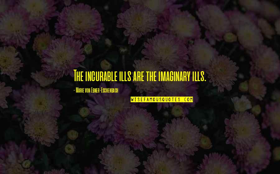 Mcgorry Hanna Quotes By Marie Von Ebner-Eschenbach: The incurable ills are the imaginary ills. Mcgorry Hanna Quotes By Marie Von Ebner-Eschenbach: The incurable ills are the imaginary ills.