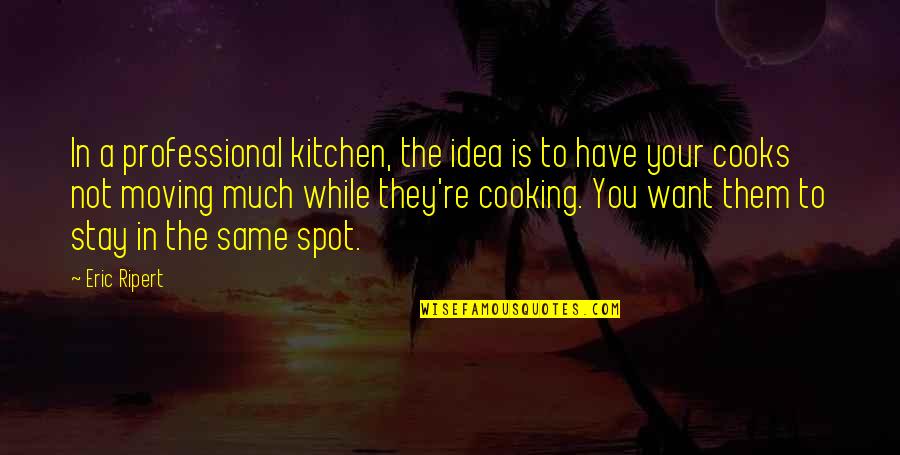 Mcgorry Matta Quotes By Eric Ripert: In a professional kitchen, the idea is to Mcgorry Matta Quotes By Eric Ripert: In a professional kitchen, the idea is to