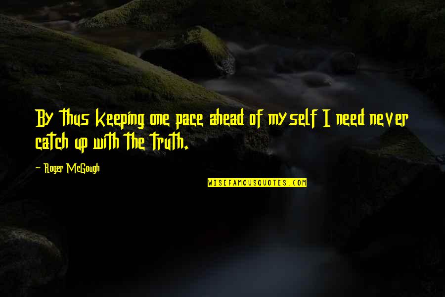 Mcgough Quotes By Roger McGough: By thus keeping one pace ahead of myself