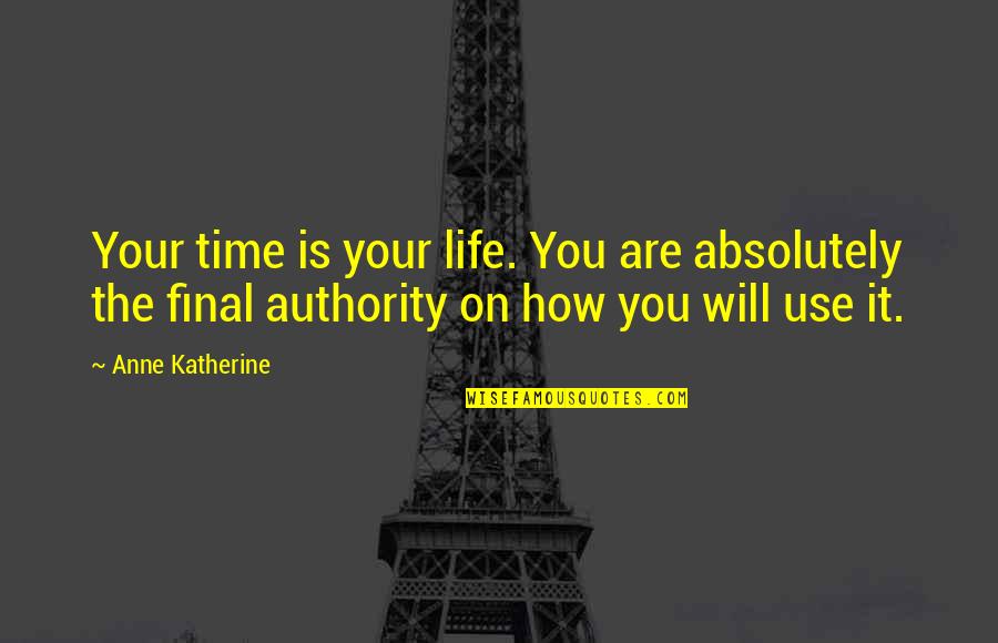Mcgourthy Mequon Quotes By Anne Katherine: Your time is your life. You are absolutely Mcgourthy Mequon Quotes By Anne Katherine: Your time is your life. You are absolutely