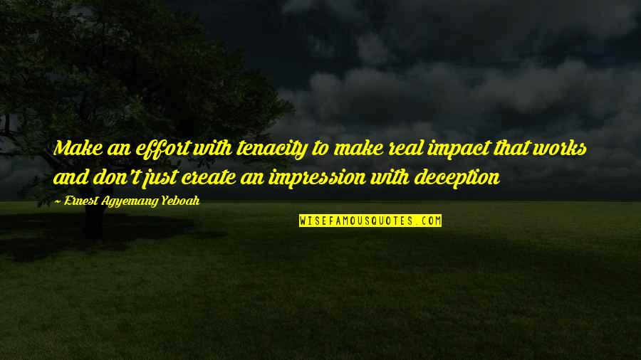 Mcgourthy Mequon Quotes By Ernest Agyemang Yeboah: Make an effort with tenacity to make real Mcgourthy Mequon Quotes By Ernest Agyemang Yeboah: Make an effort with tenacity to make real