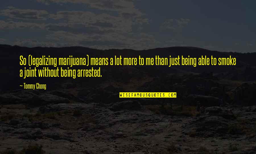 Mcgourthy Mequon Quotes By Tommy Chong: So (legalizing marijuana) means a lot more to