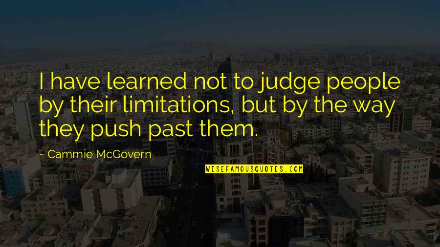 Mcgovern Quotes By Cammie McGovern: I have learned not to judge people by Mcgovern Quotes By Cammie McGovern: I have learned not to judge people by