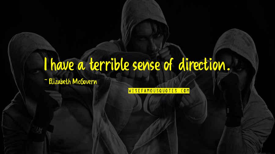 Mcgovern Quotes By Elizabeth McGovern: I have a terrible sense of direction. Mcgovern Quotes By Elizabeth McGovern: I have a terrible sense of direction.