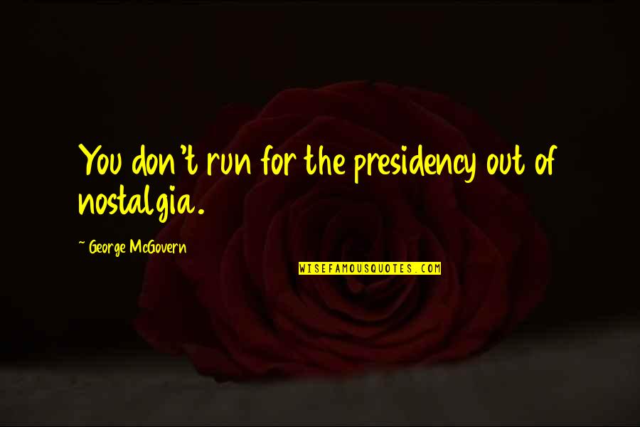Mcgovern Quotes By George McGovern: You don't run for the presidency out of