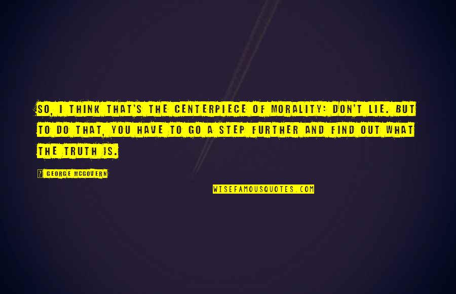 Mcgovern Quotes By George McGovern: So, I think that's the centerpiece of morality: Mcgovern Quotes By George McGovern: So, I think that's the centerpiece of morality: