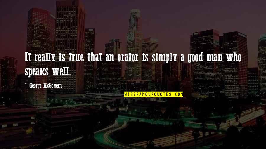Mcgovern Quotes By George McGovern: It really is true that an orator is Mcgovern Quotes By George McGovern: It really is true that an orator is