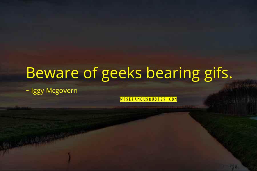 Mcgovern Quotes By Iggy Mcgovern: Beware of geeks bearing gifs.