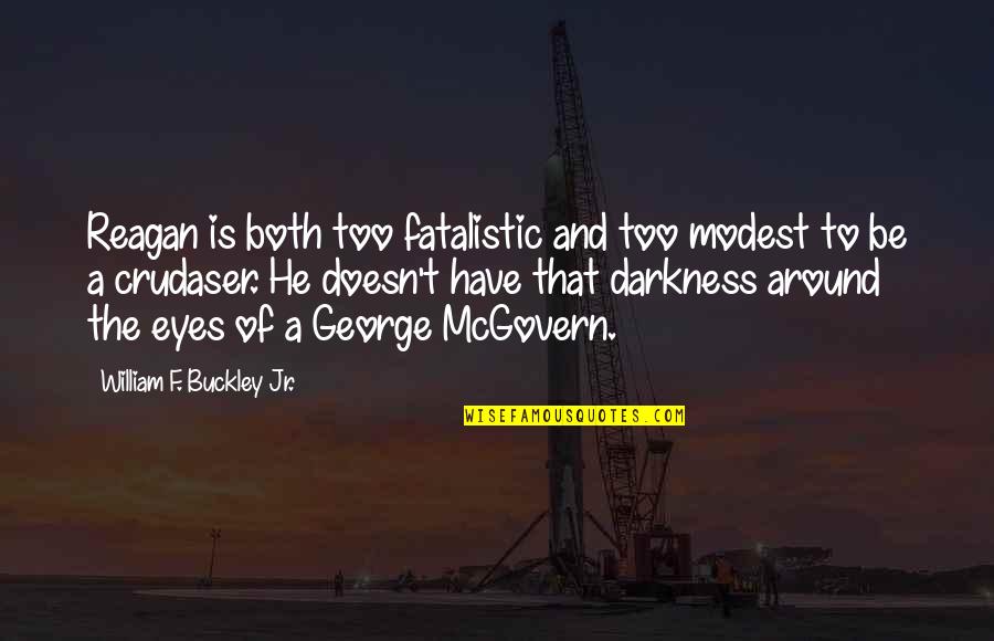 Mcgovern Quotes By William F. Buckley Jr.: Reagan is both too fatalistic and too modest Mcgovern Quotes By William F. Buckley Jr.: Reagan is both too fatalistic and too modest