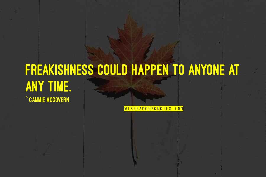 Mcgovern's Quotes By Cammie McGovern: Freakishness could happen to anyone at any time. Mcgovern's Quotes By Cammie McGovern: Freakishness could happen to anyone at any time.