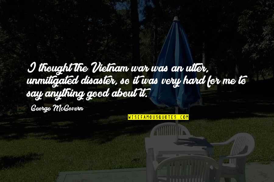 Mcgovern's Quotes By George McGovern: I thought the Vietnam war was an utter,