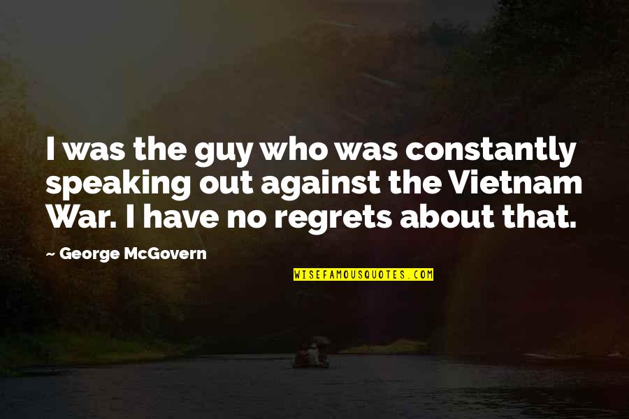 Mcgovern's Quotes By George McGovern: I was the guy who was constantly speaking