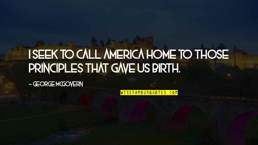 Mcgovern's Quotes By George McGovern: I seek to call America home to those