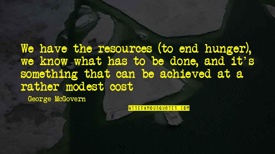 Mcgovern's Quotes By George McGovern: We have the resources (to end hunger), we Mcgovern's Quotes By George McGovern: We have the resources (to end hunger), we