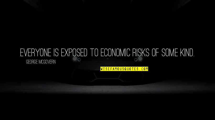 Mcgovern's Quotes By George McGovern: Everyone is exposed to economic risks of some