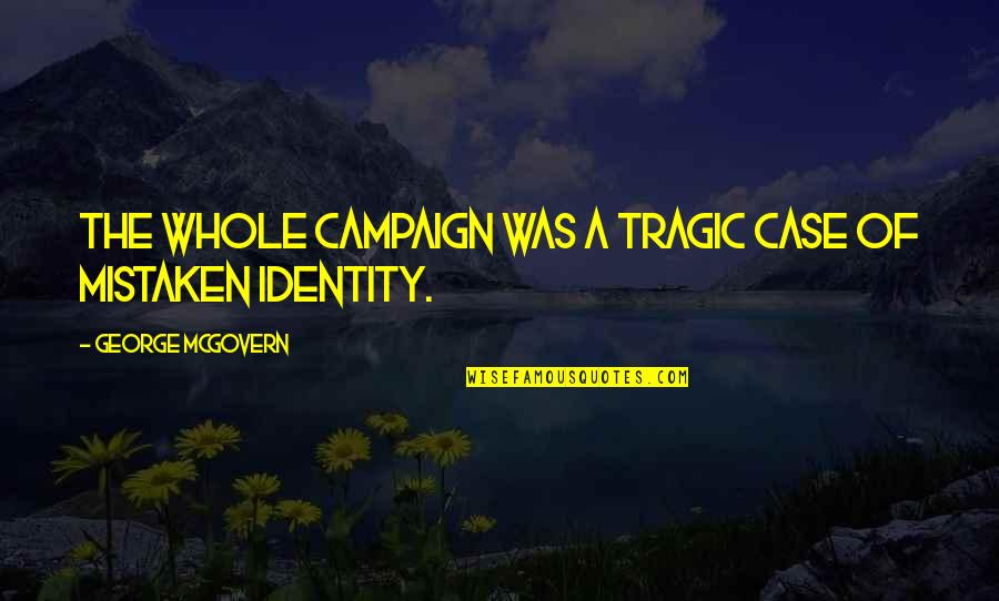 Mcgovern's Quotes By George McGovern: The whole campaign was a tragic case of Mcgovern's Quotes By George McGovern: The whole campaign was a tragic case of