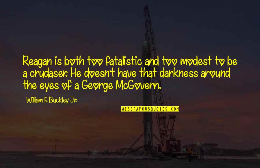 Mcgovern's Quotes By William F. Buckley Jr.: Reagan is both too fatalistic and too modest