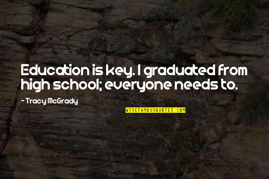 Mcgrady Quotes By Tracy McGrady: Education is key. I graduated from high school;