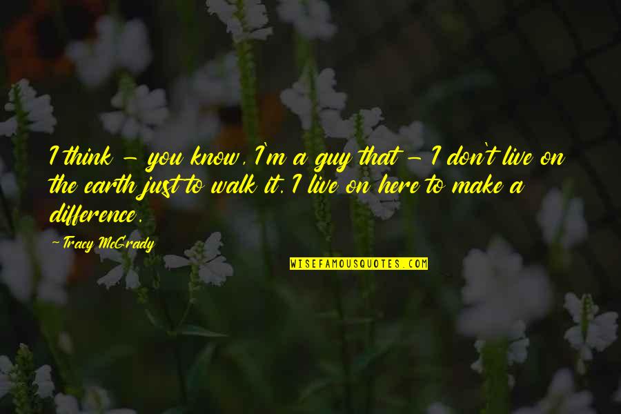 Mcgrady Quotes By Tracy McGrady: I think - you know, I'm a guy Mcgrady Quotes By Tracy McGrady: I think - you know, I'm a guy