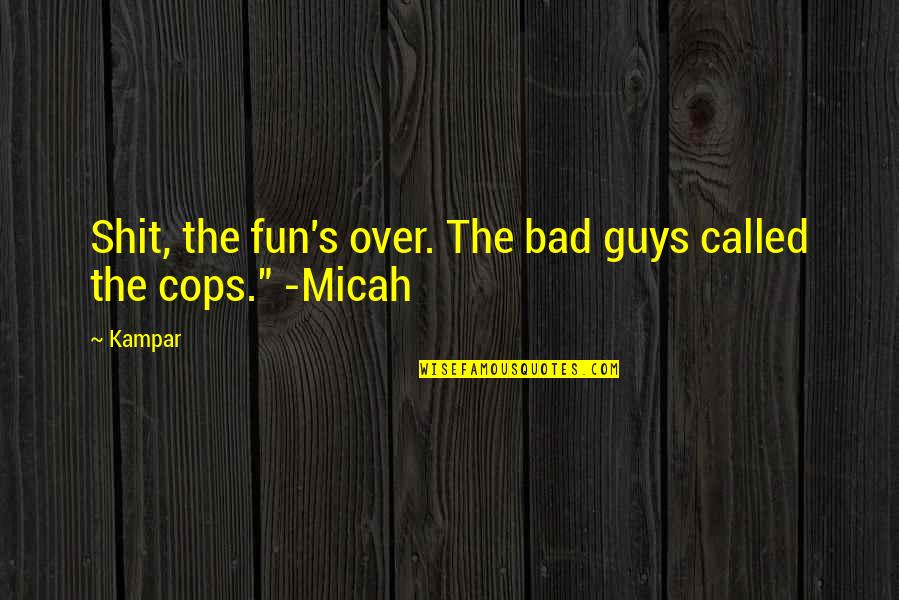 Mcgrail Vineyards Quotes By Kampar: Shit, the fun's over. The bad guys called