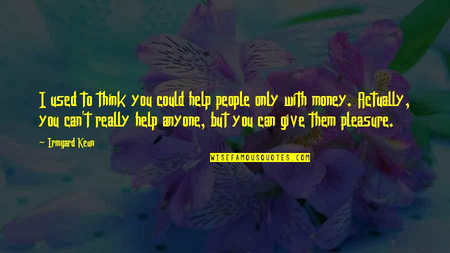 Mcgrain Quotes By Irmgard Keun: I used to think you could help people Mcgrain Quotes By Irmgard Keun: I used to think you could help people
