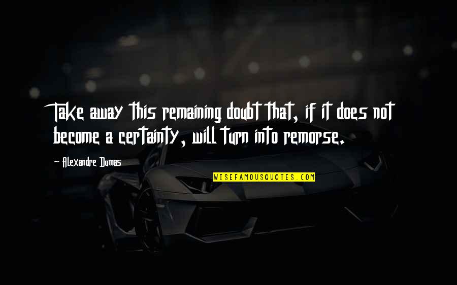 Mcgranaghans Quotes By Alexandre Dumas: Take away this remaining doubt that, if it Mcgranaghans Quotes By Alexandre Dumas: Take away this remaining doubt that, if it