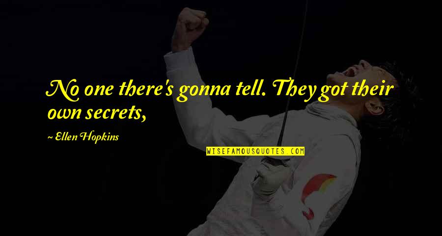 Mcgranaghans Quotes By Ellen Hopkins: No one there's gonna tell. They got their Mcgranaghans Quotes By Ellen Hopkins: No one there's gonna tell. They got their
