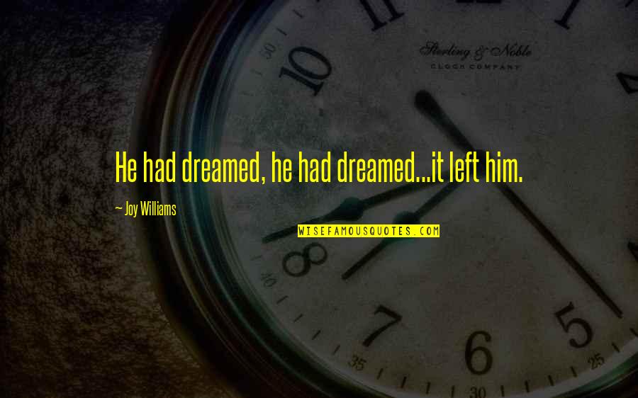 Mcgranaghans Quotes By Joy Williams: He had dreamed, he had dreamed...it left him. Mcgranaghans Quotes By Joy Williams: He had dreamed, he had dreamed...it left him.