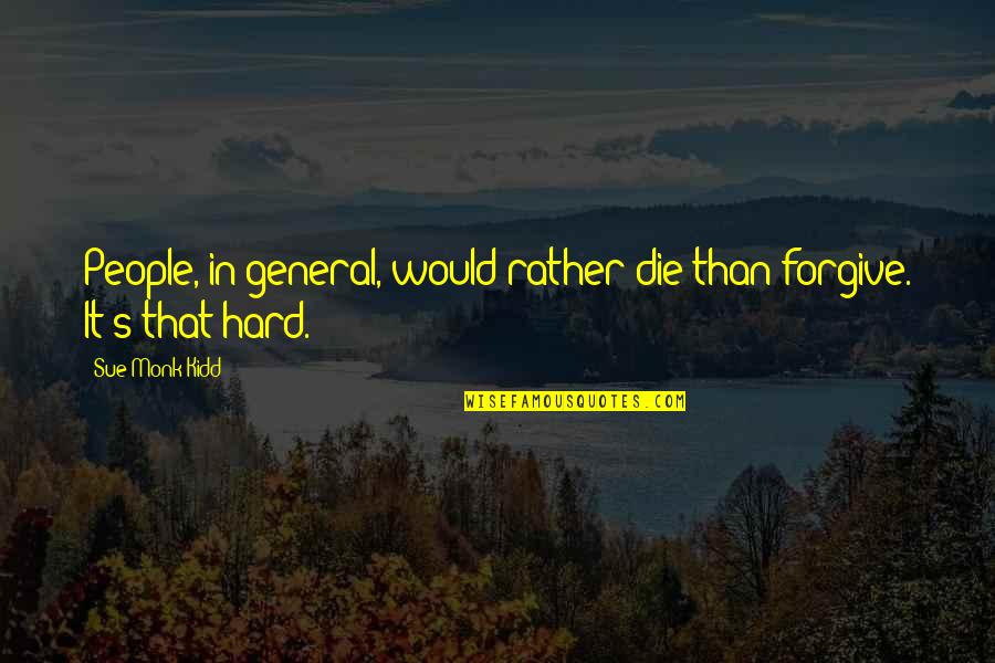 Mcgranes On The Green Quotes By Sue Monk Kidd: People, in general, would rather die than forgive.