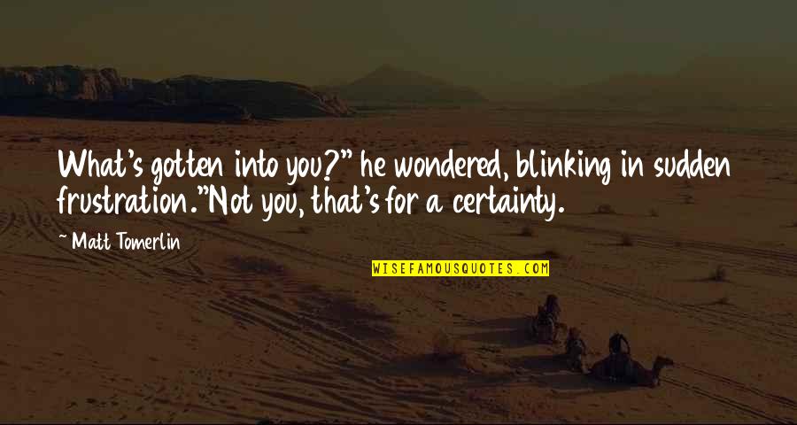 Mcgranger Quotes By Matt Tomerlin: What's gotten into you?" he wondered, blinking in