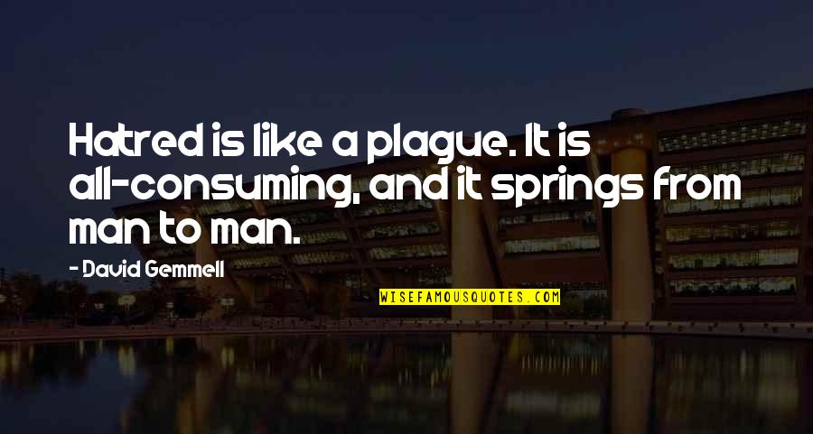 Mcgrath Ymca Quotes By David Gemmell: Hatred is like a plague. It is all-consuming,