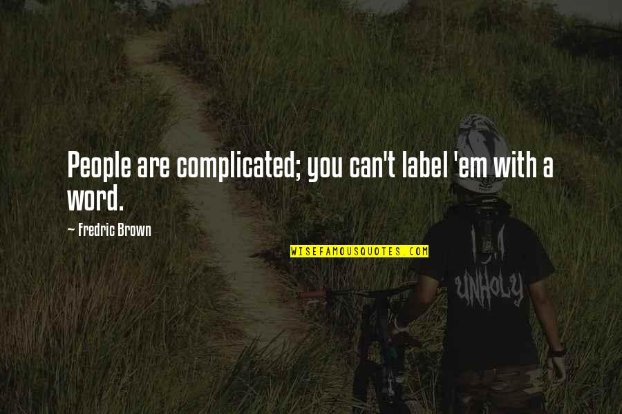 Mcgriff Quotes By Fredric Brown: People are complicated; you can't label 'em with Mcgriff Quotes By Fredric Brown: People are complicated; you can't label 'em with