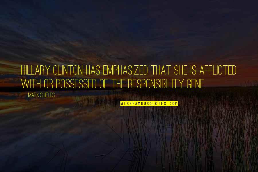 Mcgrogans Quotes By Mark Shields: Hillary Clinton has emphasized that she is afflicted Mcgrogans Quotes By Mark Shields: Hillary Clinton has emphasized that she is afflicted