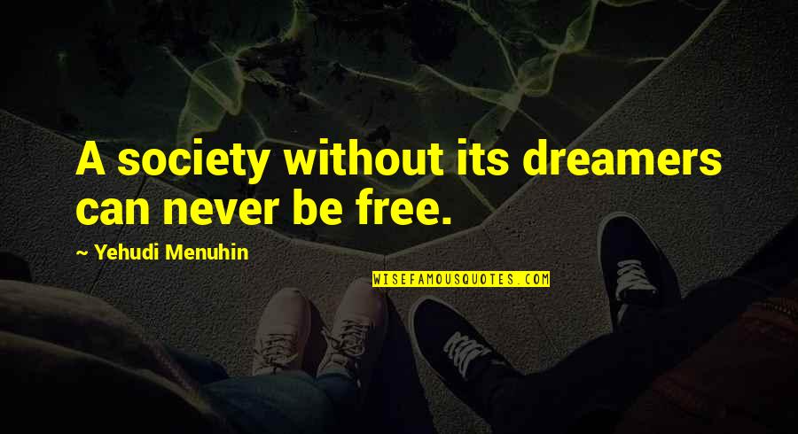 Mcgrogans Quotes By Yehudi Menuhin: A society without its dreamers can never be Mcgrogans Quotes By Yehudi Menuhin: A society without its dreamers can never be
