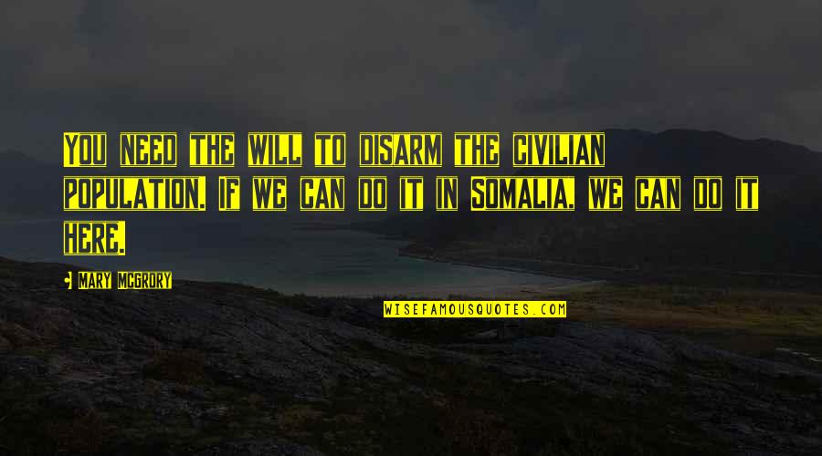 Mcgrory Quotes By Mary McGrory: You need the will to disarm the civilian Mcgrory Quotes By Mary McGrory: You need the will to disarm the civilian