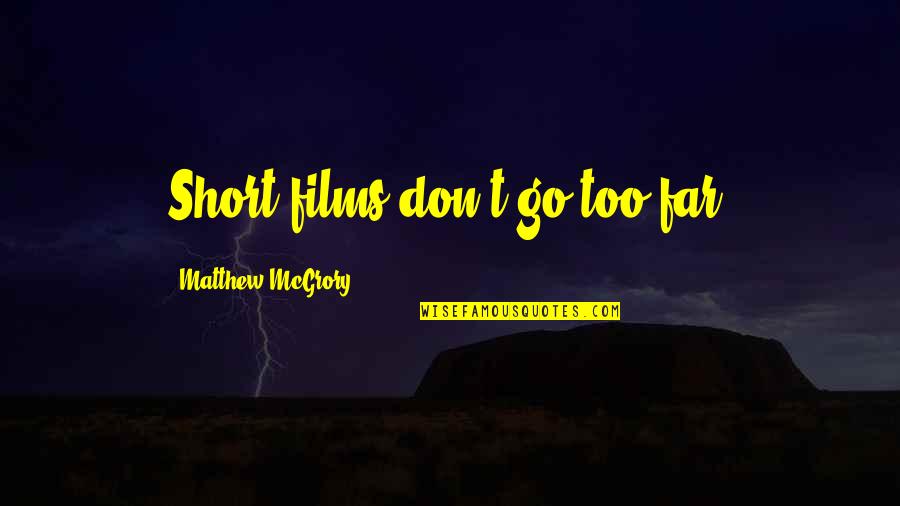 Mcgrory Quotes By Matthew McGrory: Short films don't go too far. Mcgrory Quotes By Matthew McGrory: Short films don't go too far.