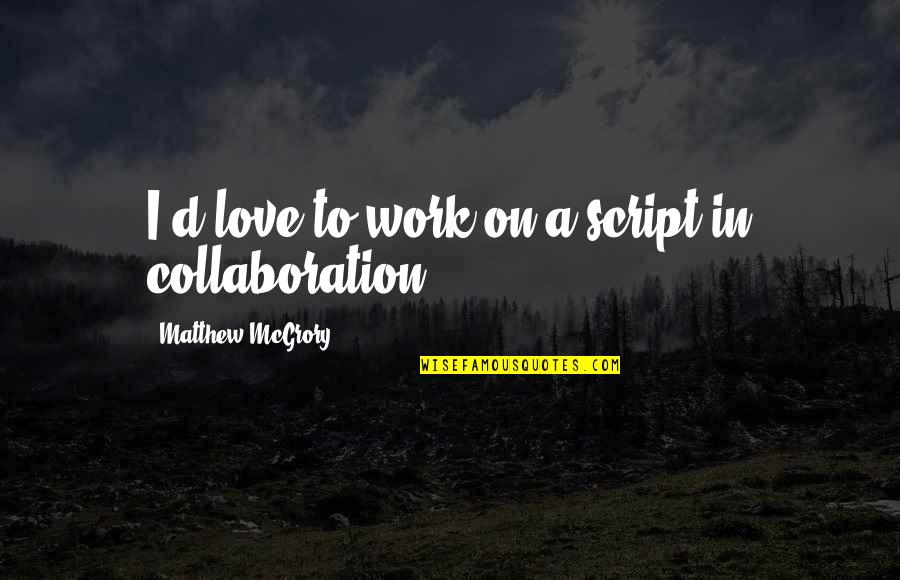 Mcgrory Quotes By Matthew McGrory: I'd love to work on a script in Mcgrory Quotes By Matthew McGrory: I'd love to work on a script in