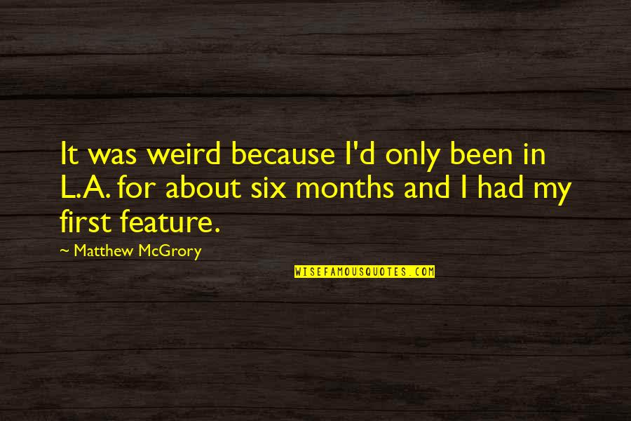 Mcgrory Quotes By Matthew McGrory: It was weird because I'd only been in Mcgrory Quotes By Matthew McGrory: It was weird because I'd only been in