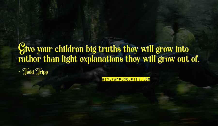 Mcgrory Quotes By Tedd Tripp: Give your children big truths they will grow Mcgrory Quotes By Tedd Tripp: Give your children big truths they will grow