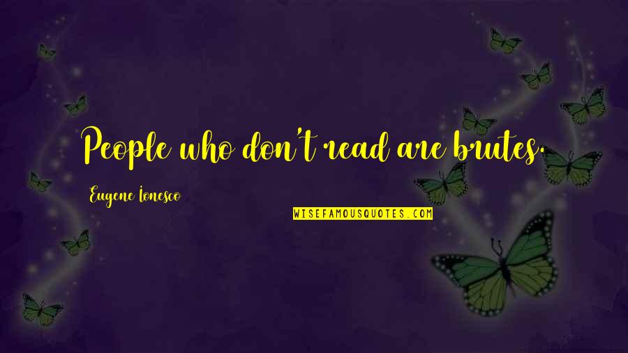 Mcguckin Boulder Quotes By Eugene Ionesco: People who don't read are brutes. Mcguckin Boulder Quotes By Eugene Ionesco: People who don't read are brutes.