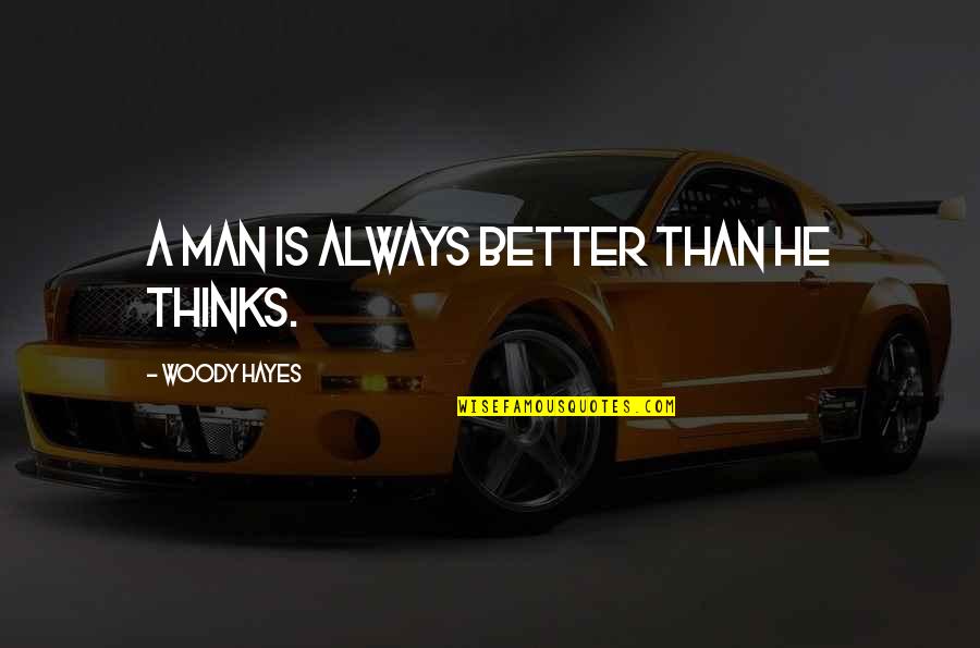 Mcguckins Quotes By Woody Hayes: A man is always better than he thinks. Mcguckins Quotes By Woody Hayes: A man is always better than he thinks.