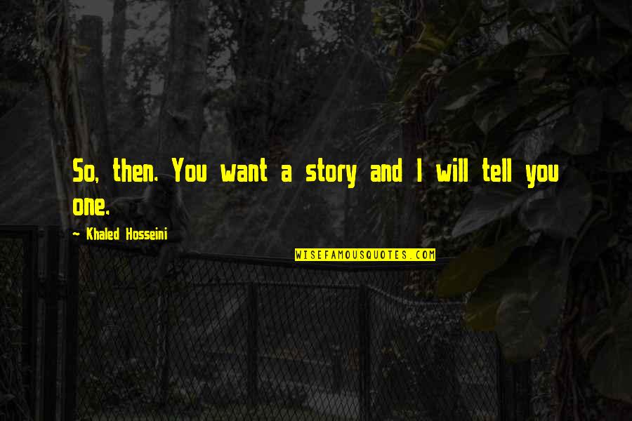 Mcguffie Mine Quotes By Khaled Hosseini: So, then. You want a story and I Mcguffie Mine Quotes By Khaled Hosseini: So, then. You want a story and I
