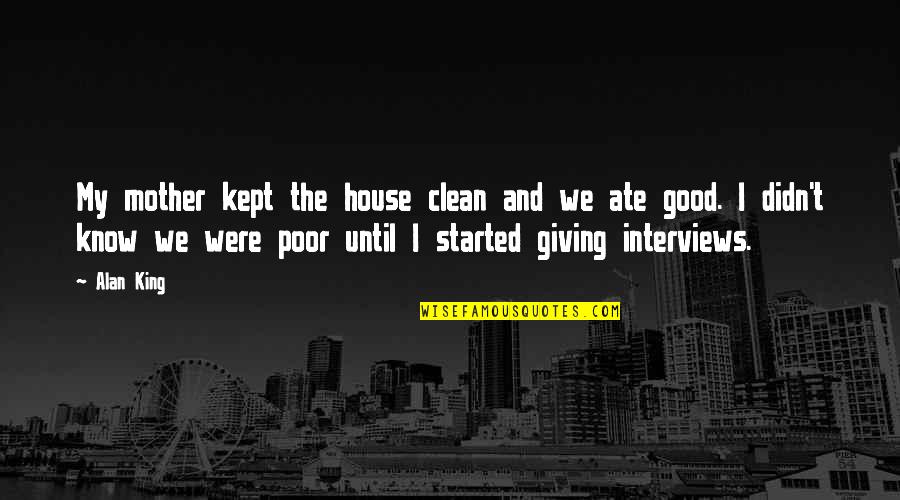 Mcguffins Quotes By Alan King: My mother kept the house clean and we Mcguffins Quotes By Alan King: My mother kept the house clean and we
